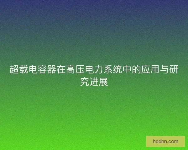 超载电容器在高压电力系统中的应用与研究进展